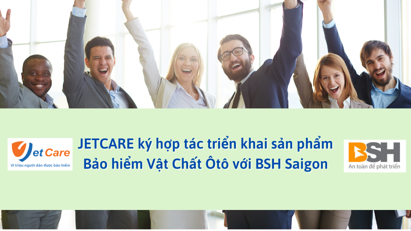 JETCARE ký hợp tác triển khai sản phẩm Bảo hiểm Vật Chất Ôtô với BSH Saigon